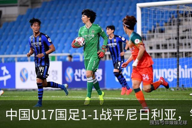中国U17国足1-1战平尼日利亚，银川热身赛以1胜收官，最终积分居第二